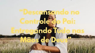 Entregando tudo nas Mãos de Deus.#ReinodeDeus#FilhosdaLuz#Despertos#BeatrizAraújo#ConnfiançaemDeus